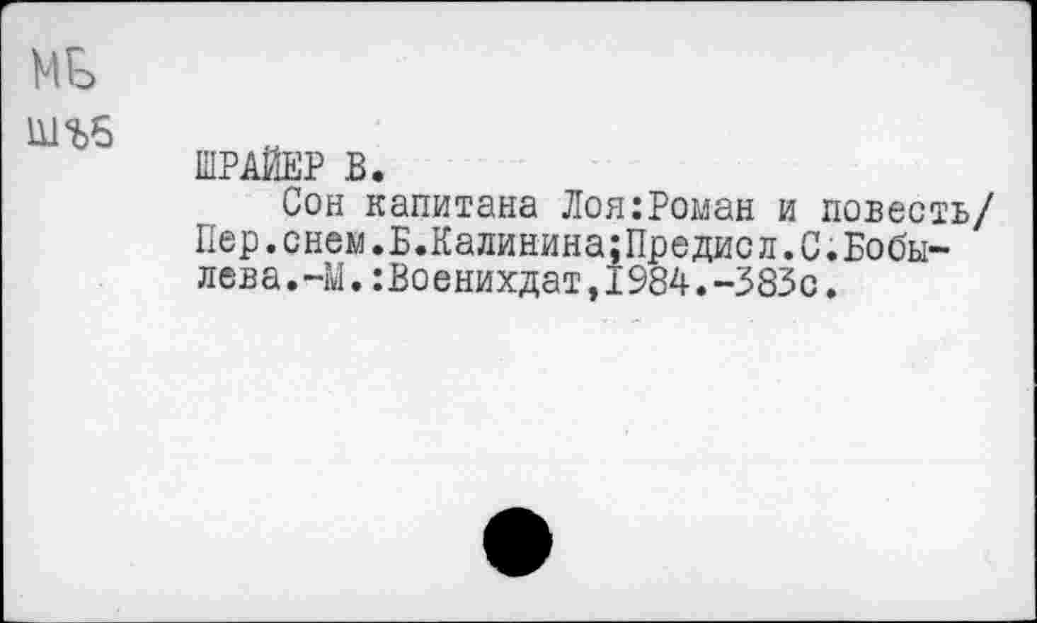 ﻿ШРАЙЕР В.
Сон капитана Лоя:Роман и повесть/ Пер.снем.Б.Калинина;Предисл.С.Бобылева.-М.:Военихдат,1984.-383с.